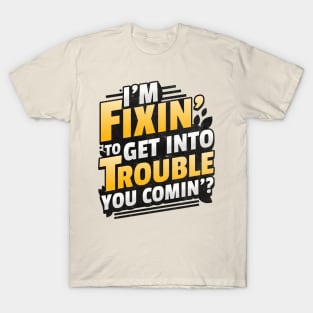 I'm Fixin' to get into Trouble T-Shirt